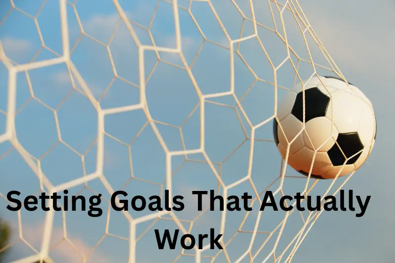 Setting Goals That Actually Work
